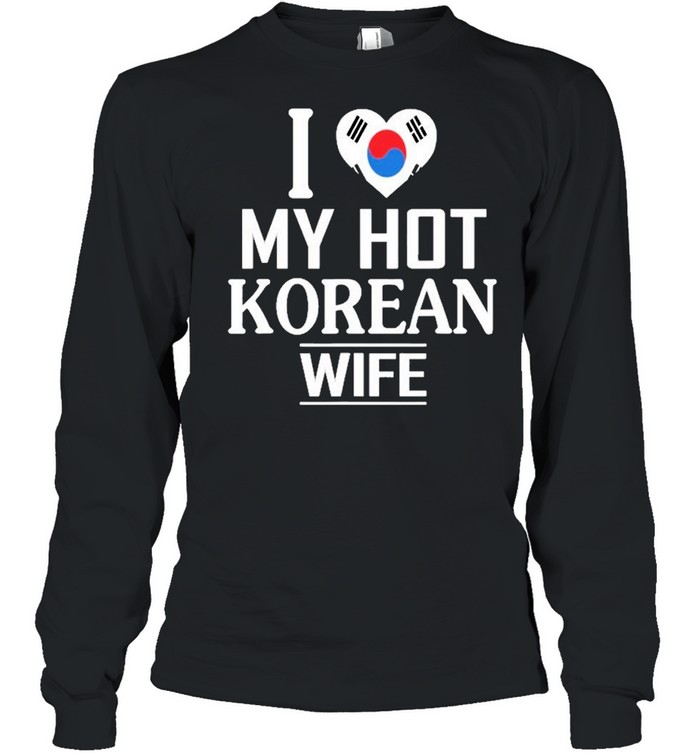 I Love My Hot Korean Wife  Long Sleeved T-shirt
