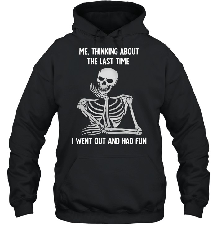 Skull me thinking about the last time i went out and had fun shirt Unisex Hoodie