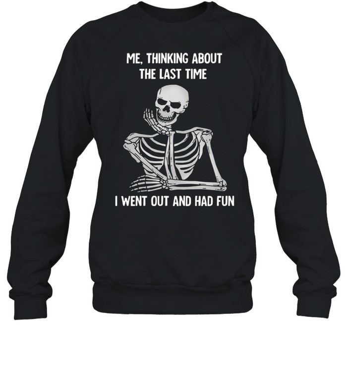 Skull me thinking about the last time i went out and had fun shirt Unisex Sweatshirt