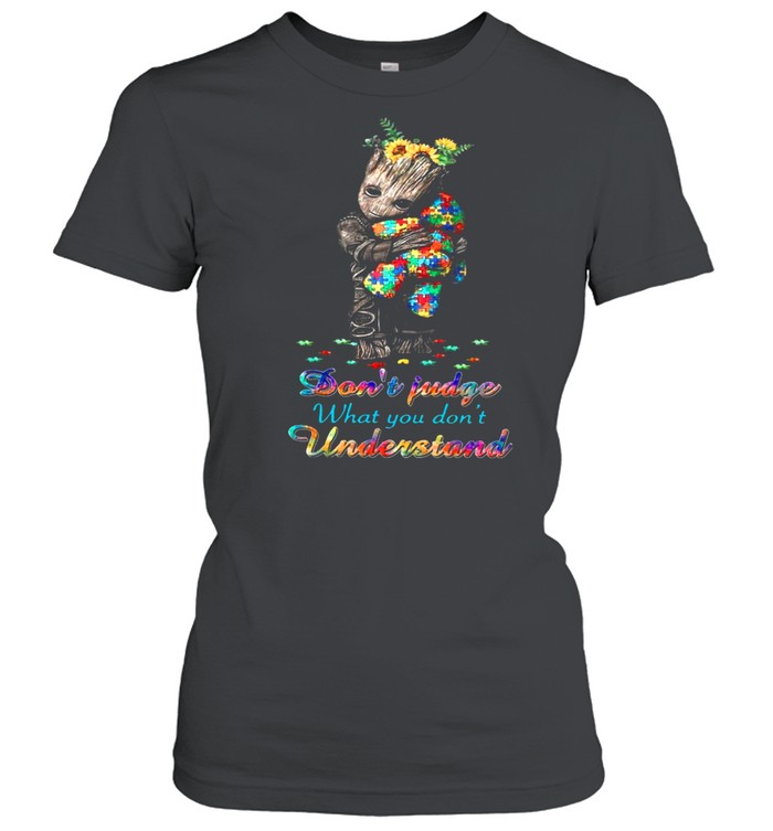 Baby Groot Hug Autism Teddy Bear Dont Judge What You Dont Understand shirt Classic Women's T-shirt