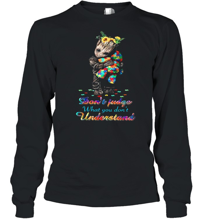 Baby Groot Hug Autism Teddy Bear Dont Judge What You Dont Understand shirt Long Sleeved T-shirt