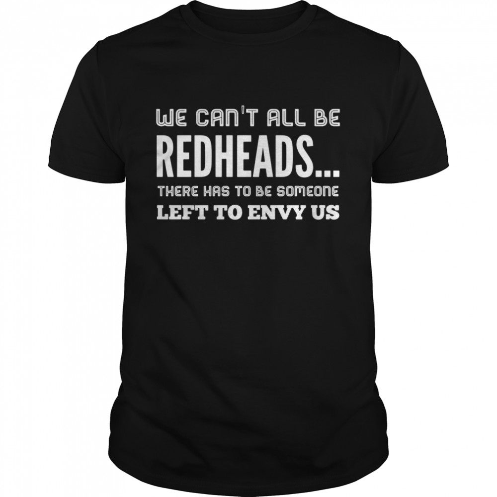 We Can’t All Be Redheads There Has To Be Someone  Classic Men's T-shirt