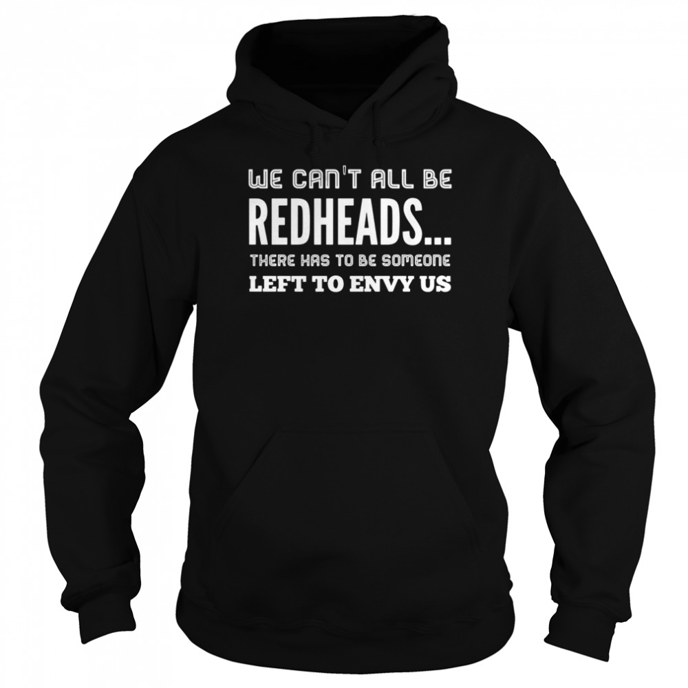 We Can’t All Be Redheads There Has To Be Someone  Unisex Hoodie