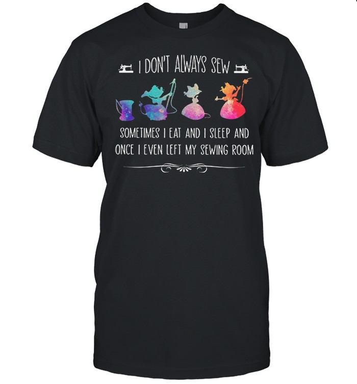 I Dont Always Sew Sometimes I Eat And I Sleep And Once I Even Left My Sewing Room shirt Classic Men's T-shirt