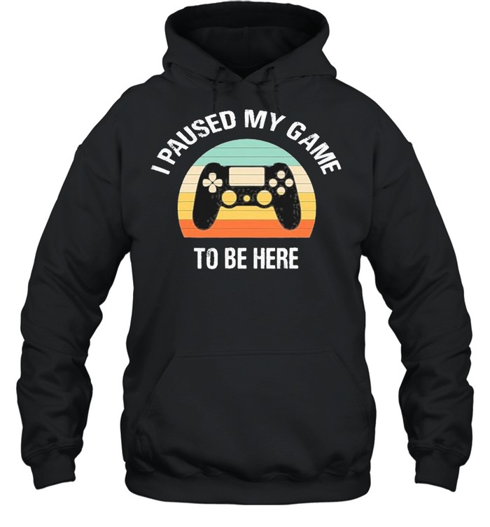 I Paused My Game To Be Here  Unisex Hoodie