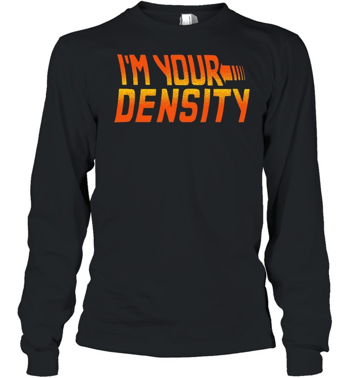 Im your density shirt Long Sleeved T-shirt