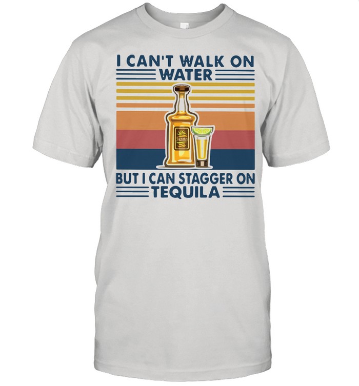 I Can't Walk On Water But I Can Stagger On Tequila Vintage  Classic Men's T-shirt
