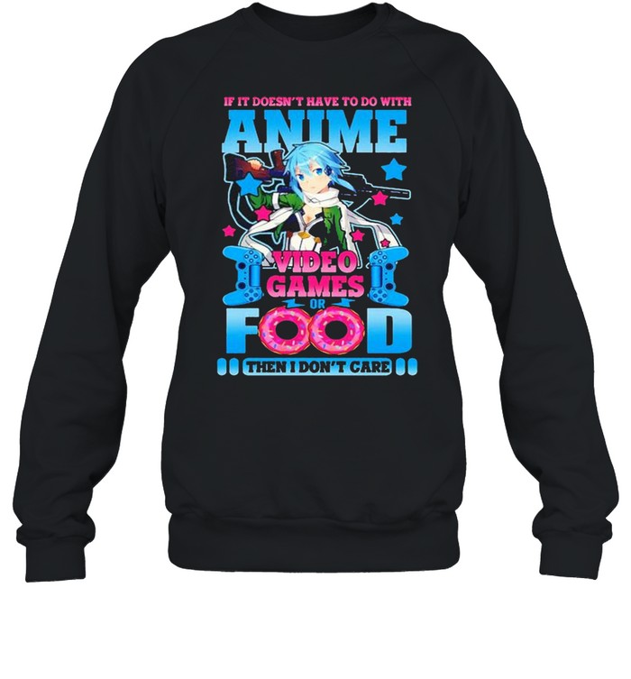 If it doesn’t have to do with anime video game or food shirt Unisex Sweatshirt