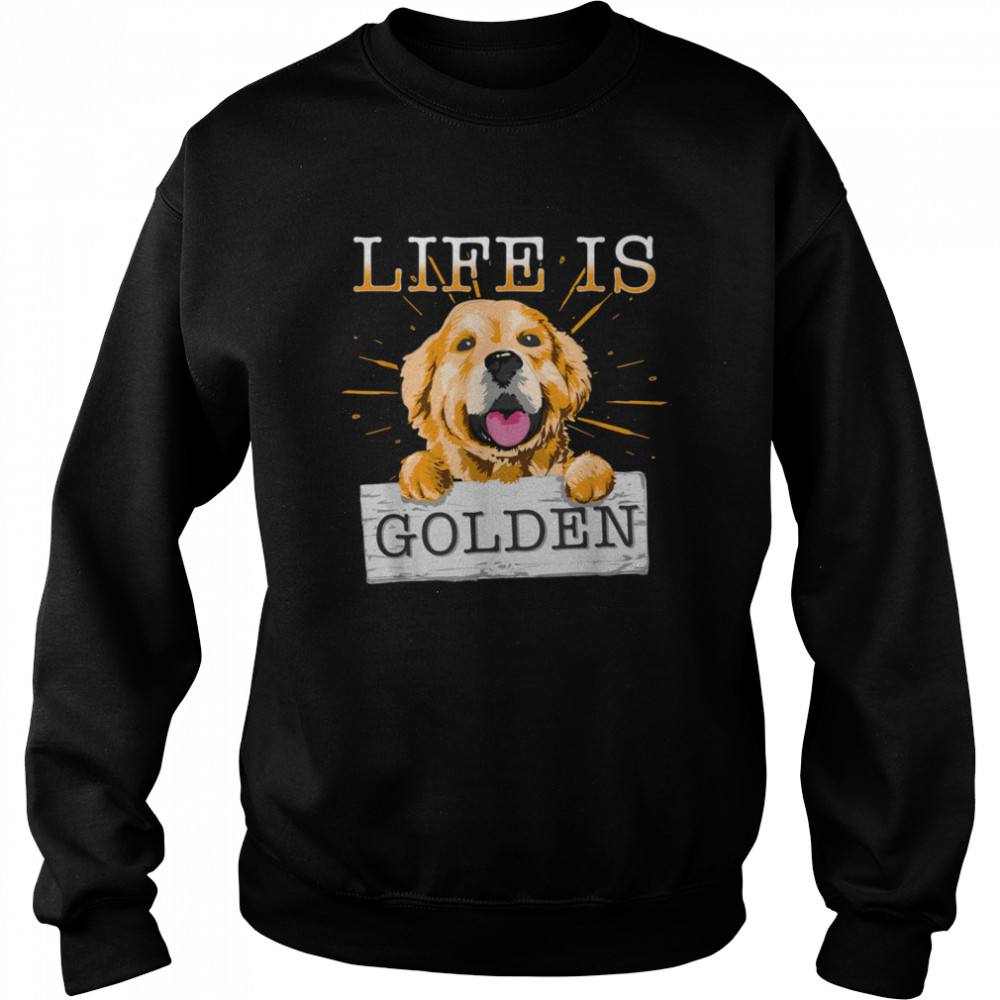 Life Is Golden Retriever Dog Dog Owner shirt Unisex Sweatshirt