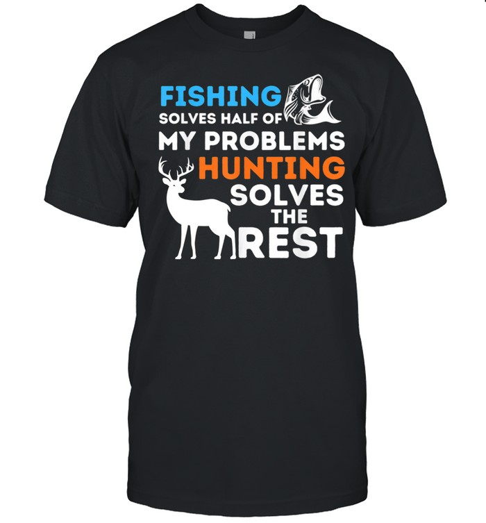 Fishing & Hunting solve my Problems Fisherman & Hunter shirt