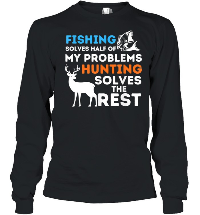 Fishing & Hunting solve my Problems Fisherman & Hunter shirt Long Sleeved T-shirt