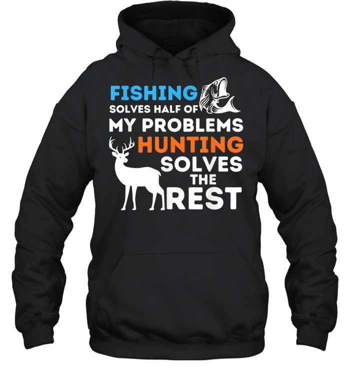 Fishing & Hunting solve my Problems Fisherman & Hunter shirt Unisex Hoodie