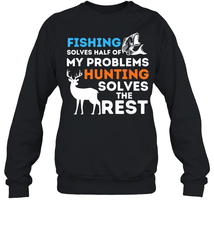 Fishing & Hunting solve my Problems Fisherman & Hunter shirt Unisex Sweatshirt
