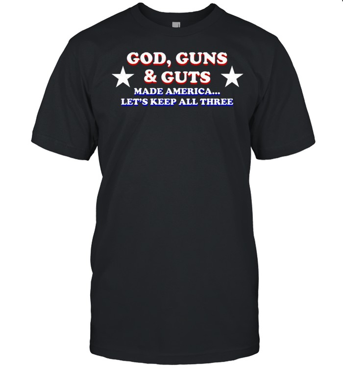 God guns and guts made america let’s keep all three shirt Classic Men's T-shirt