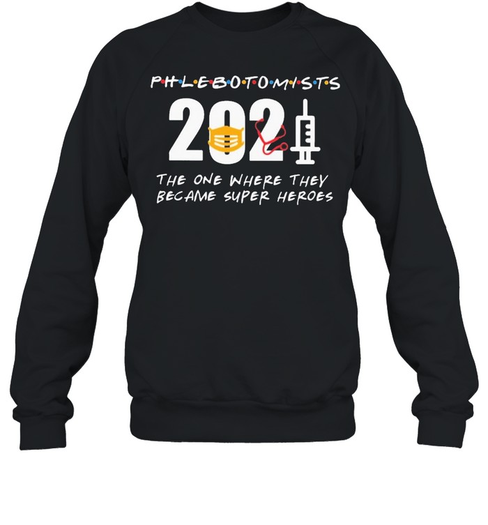 Phlebotomists 2021 the one where they became superHeroes shirt Unisex Sweatshirt