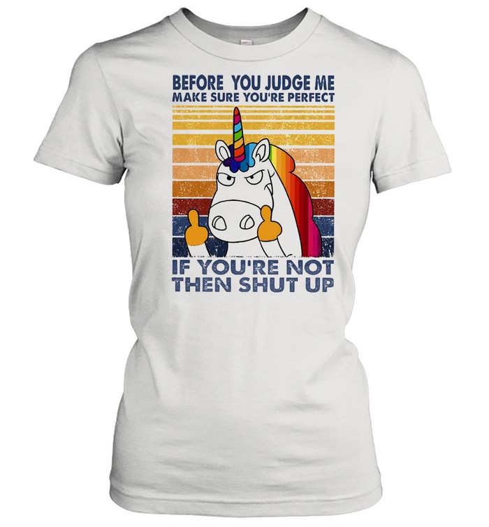 Unicorn before you judge me make sure youre perfect vintage shirt Classic Women's T-shirt