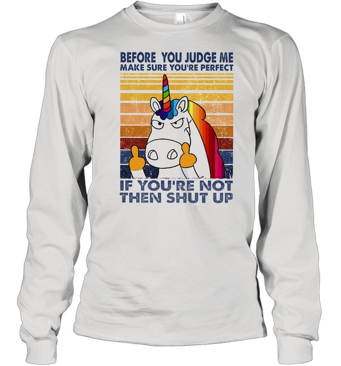 Unicorn before you judge me make sure youre perfect vintage shirt Long Sleeved T-shirt