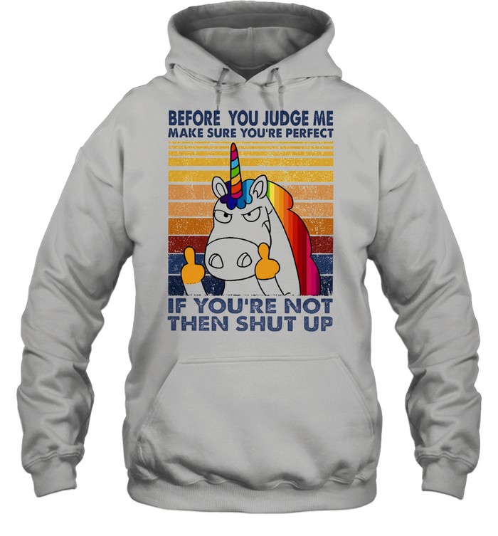 Unicorn before you judge me make sure youre perfect vintage shirt Unisex Hoodie