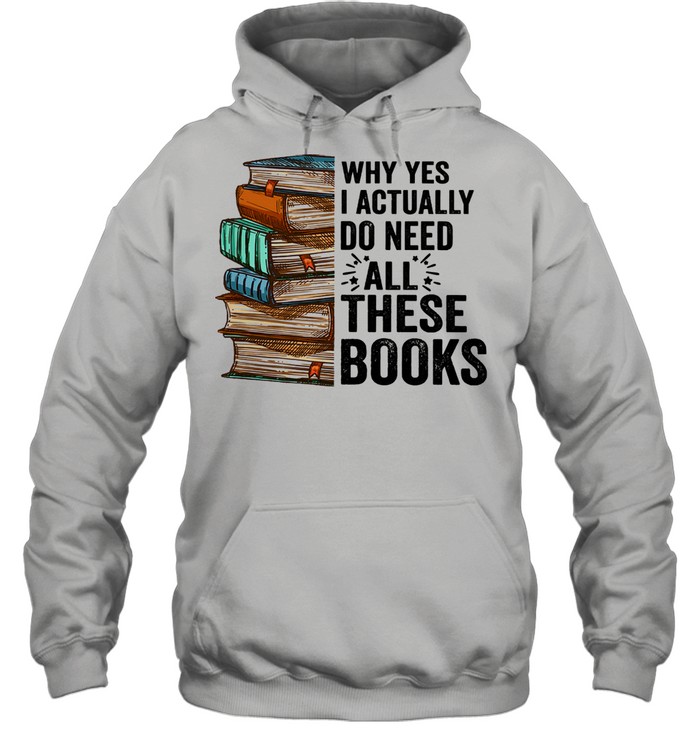 Why yes I actually do need all these books shirt Unisex Hoodie