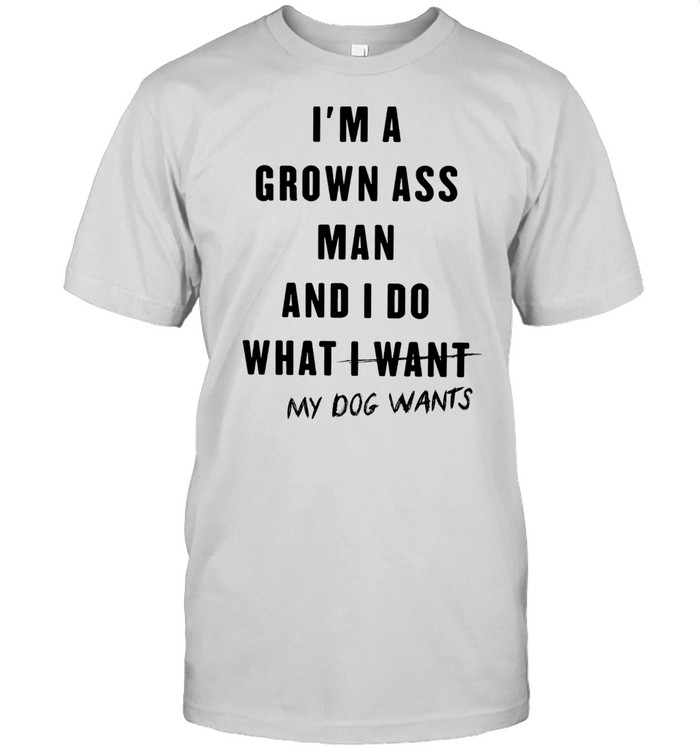 Im a grown ass man and I do what I want my dogs wants shirt Classic Men's T-shirt