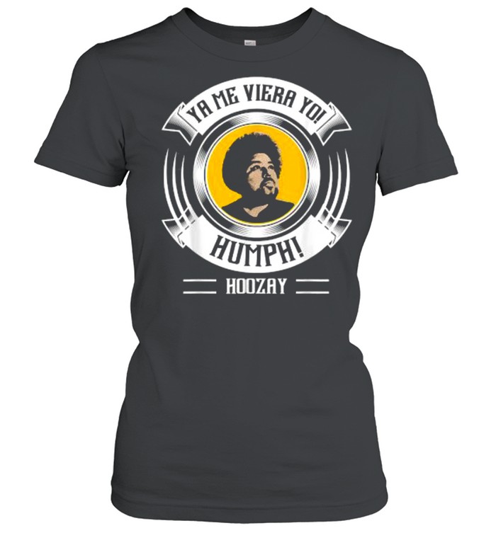 Ya Me Viera Yo! Humph Hoozay  Classic Women's T-shirt