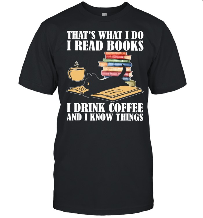 Black Cat Thats What I Do I Read Books I Drink Coffee And I Know Things shirt Classic Men's T-shirt