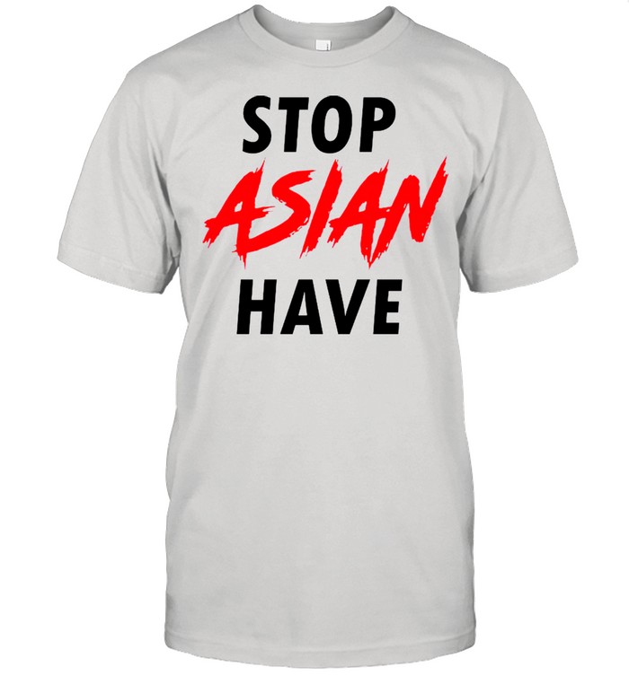 #Stop Asian Have shirt