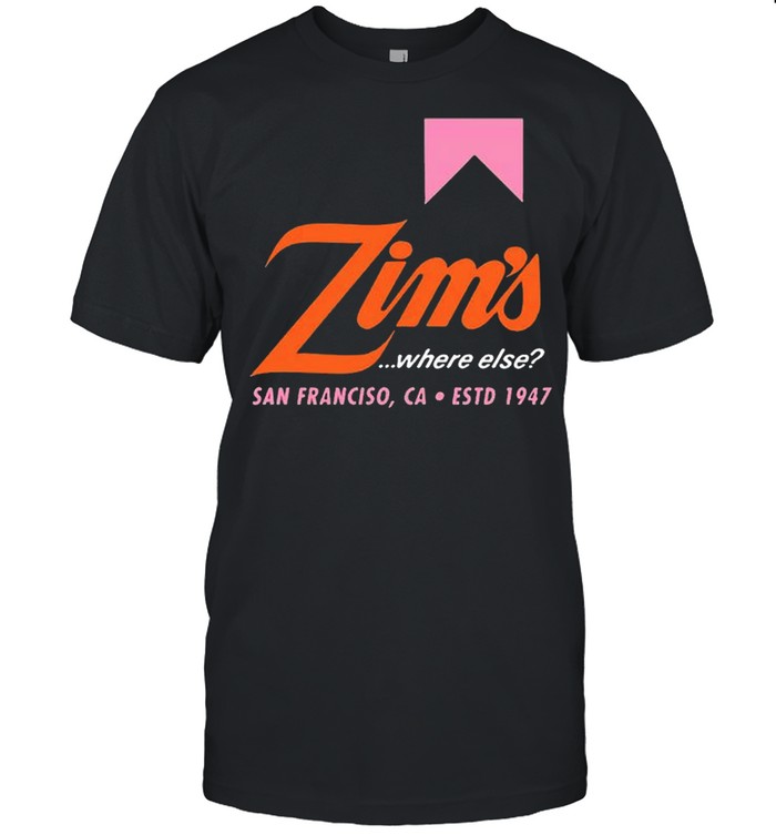 Zims where else San Francisco shirt