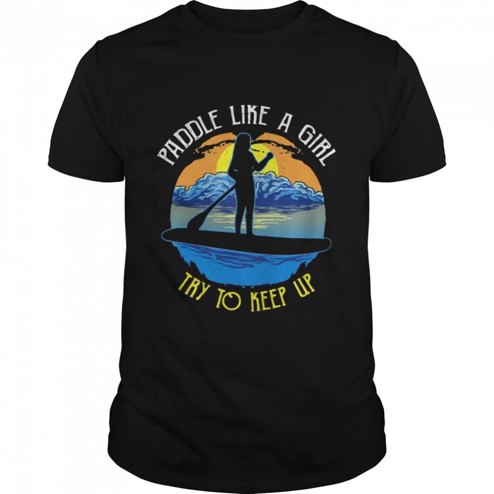 Paddle Like A Girl Try To Keep Up  Classic Men's T-shirt