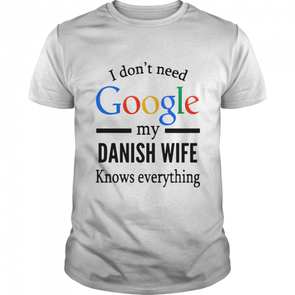 I Don’t Need Google My Danish Wife Knows Everything T-shirt Classic Men's T-shirt