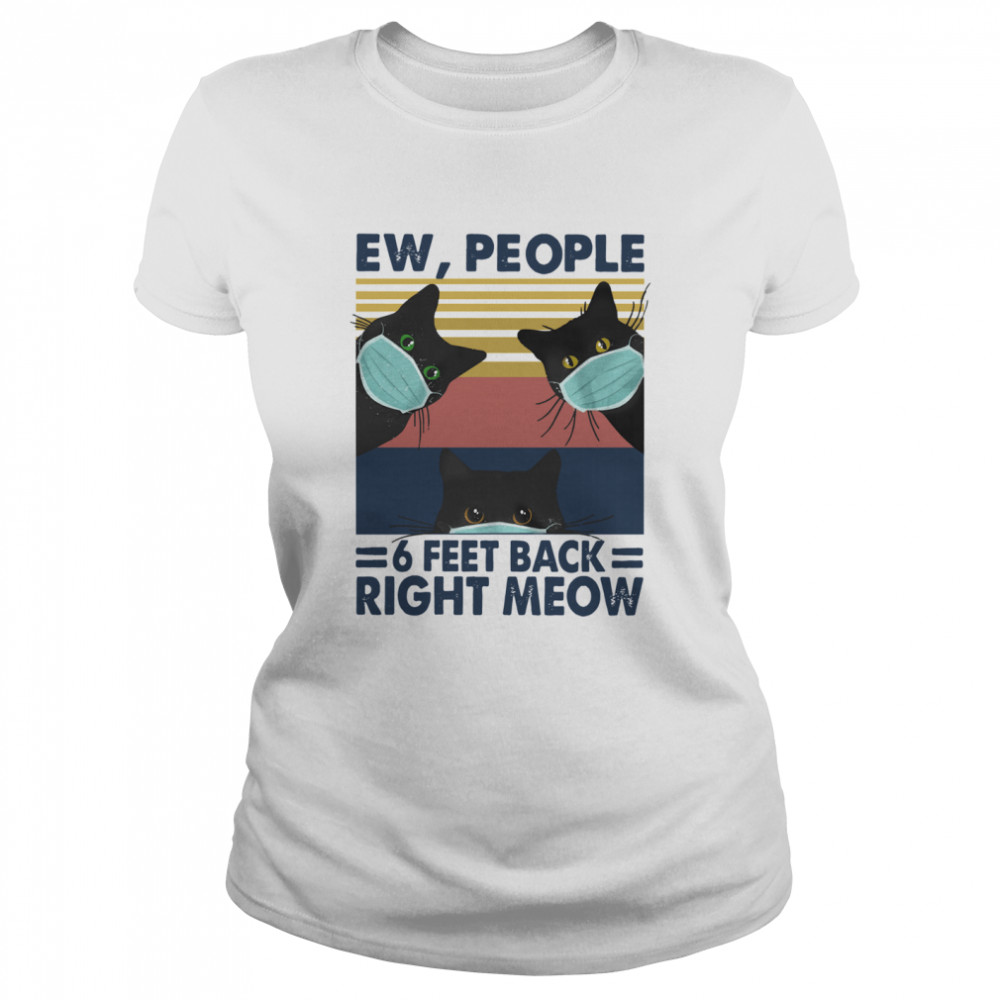 Black Cat Face Mask Ew People 6 Feet Back Right Meow Vintage shirt Classic Women's T-shirt