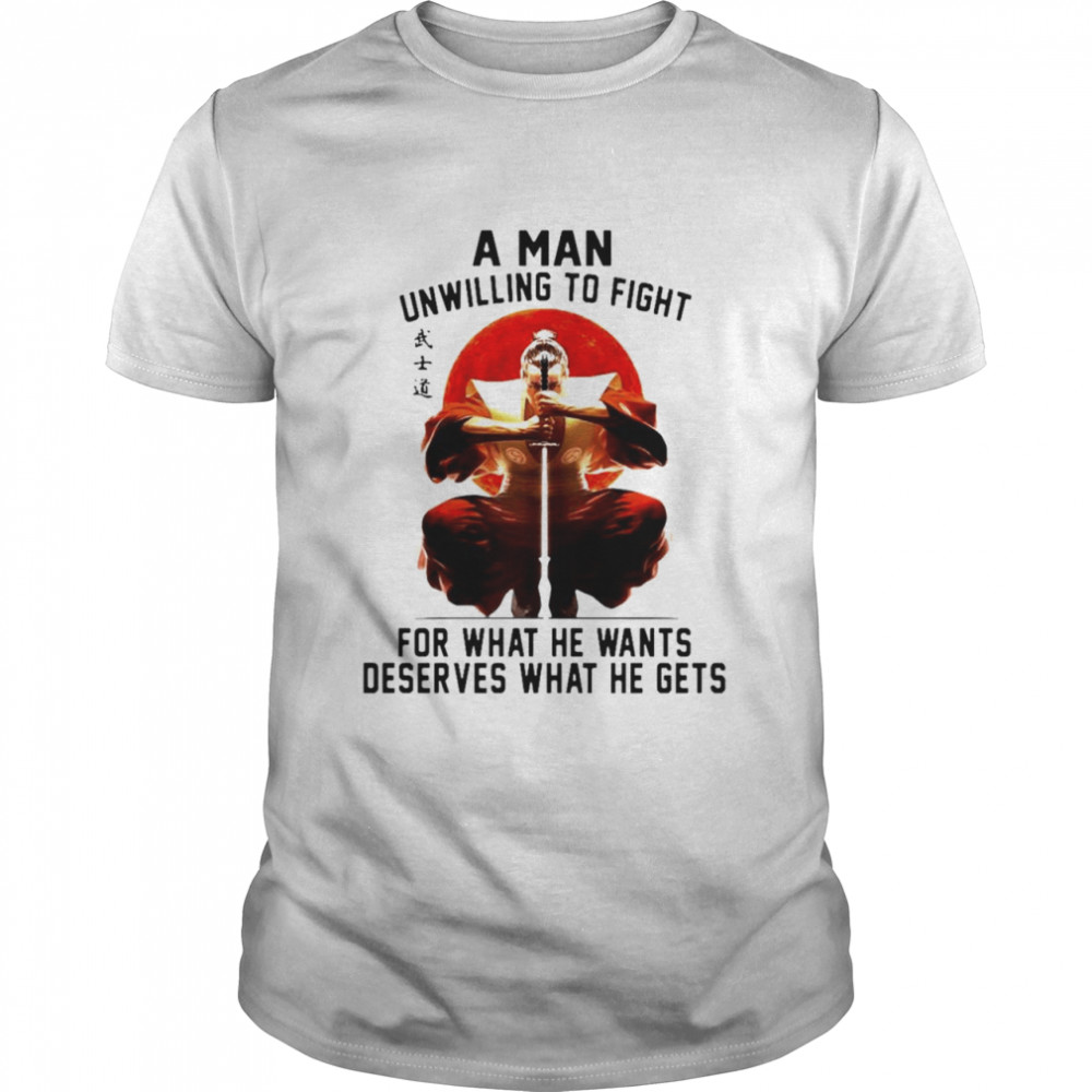 Samurai a man unwilling to fight for what he wants deserves what he gets shirt, sweater Classic Men's T-shirt