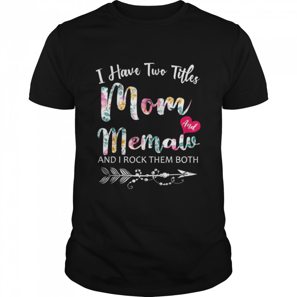 I Have Two Titles Mom And Memaw Flowers Floral  Classic Men's T-shirt