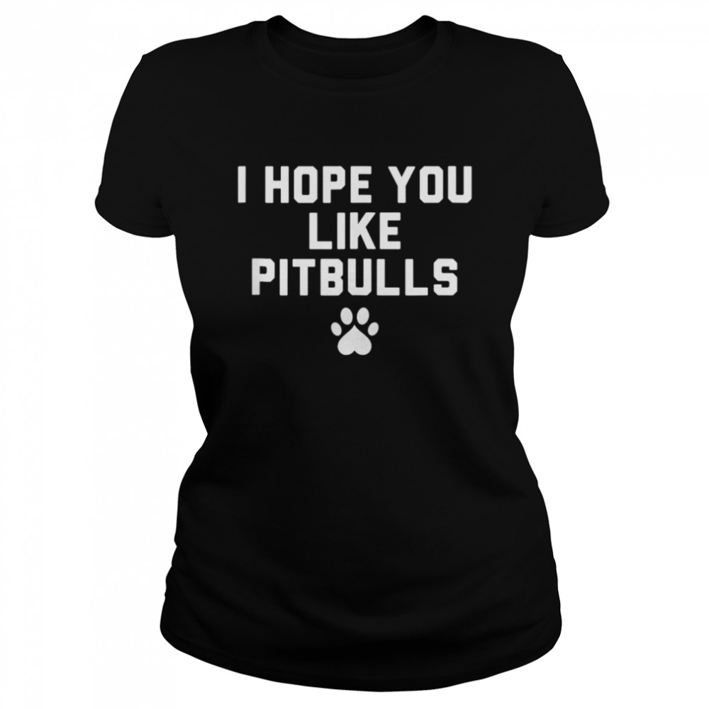 I Hope you like Pitbulls shirt Classic Women's T-shirt