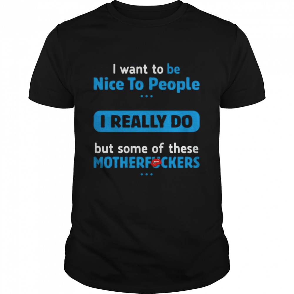 I Want To Be Nice To People I Really Do But Some Of These Motherfucers shirt Classic Men's T-shirt