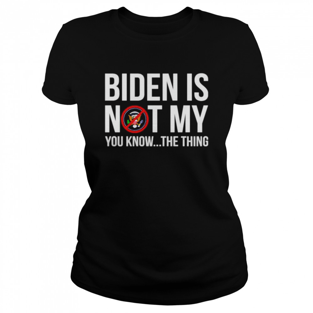 Joe Biden is not my you know the thing shirt Classic Women's T-shirt