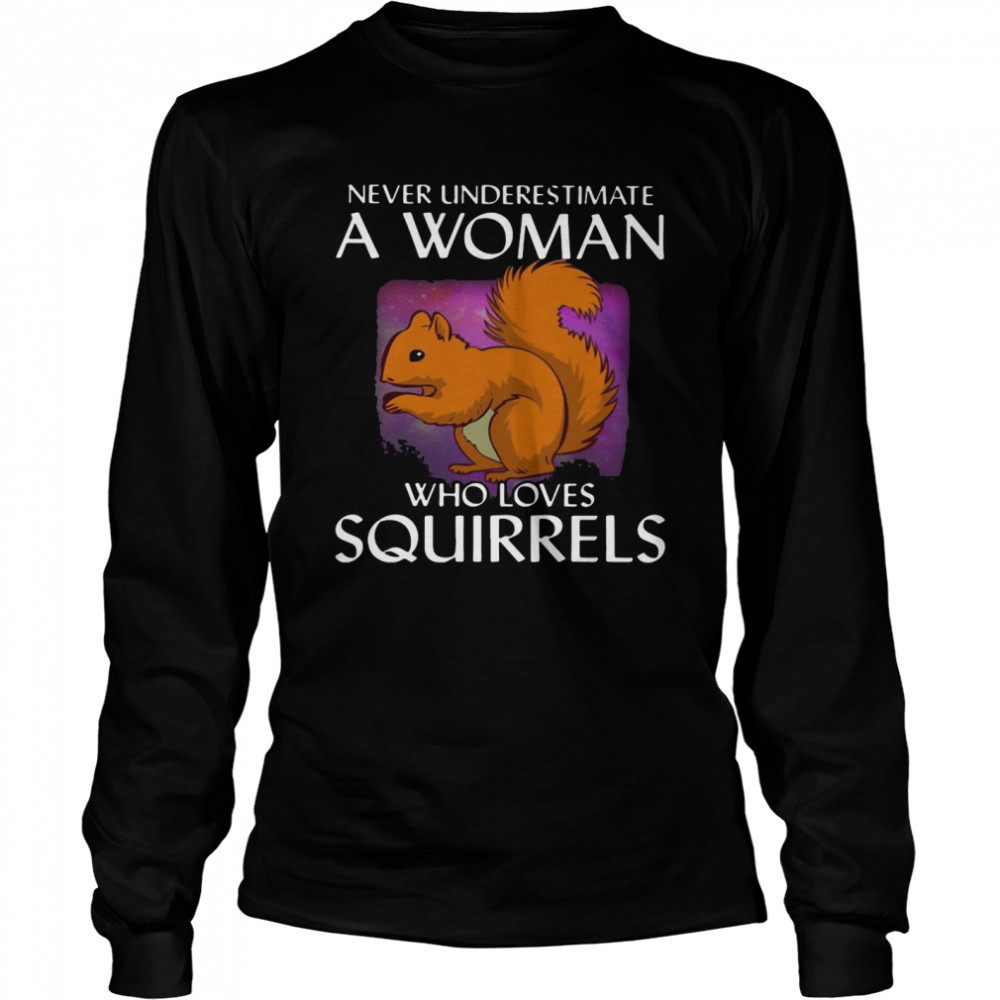Never Underestimate A Woman Who Loves Squirrels T-shirt Long Sleeved T-shirt