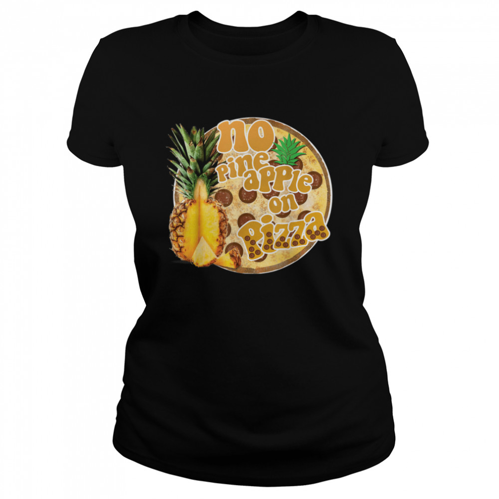 No Pineapple On Pizza Hawaiian Pizza Hater  Classic Women's T-shirt