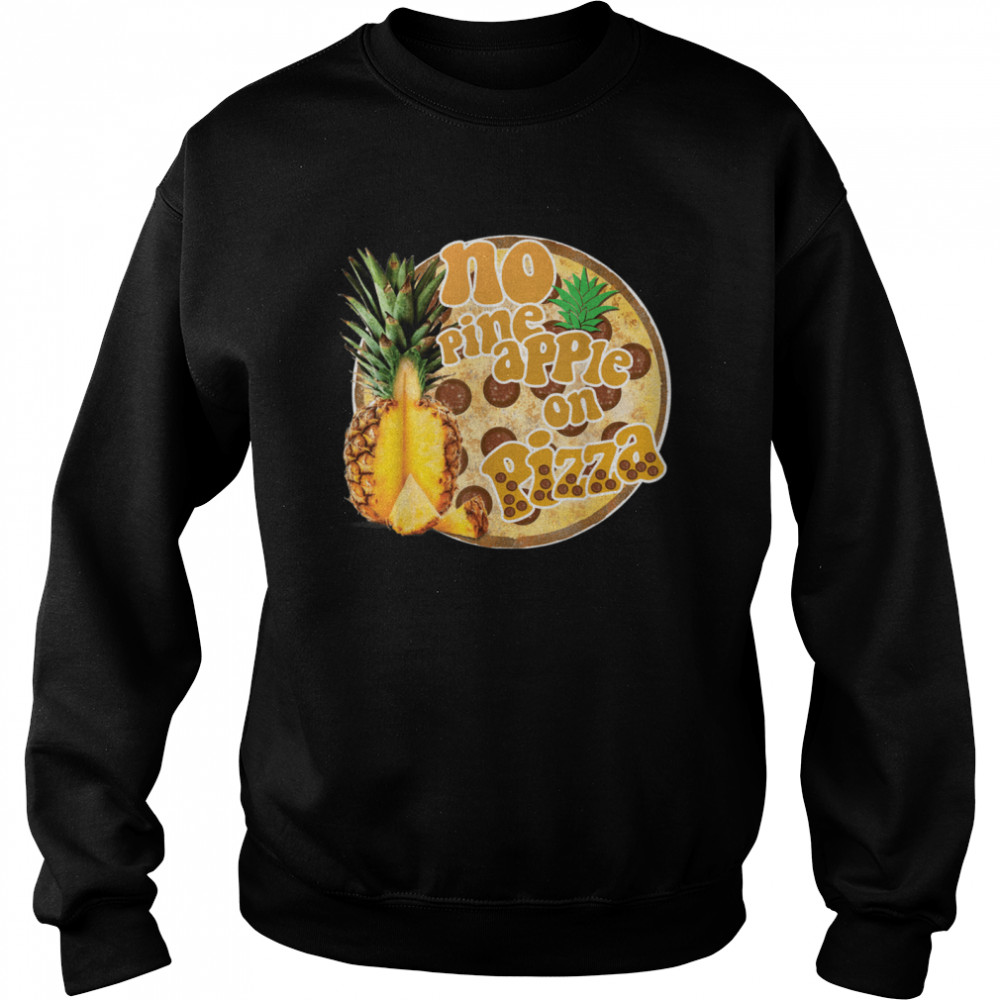 No Pineapple On Pizza Hawaiian Pizza Hater  Unisex Sweatshirt