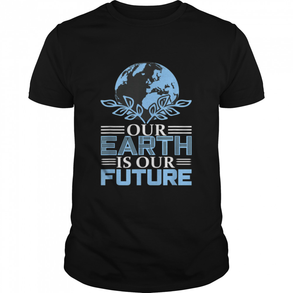 Our Earth is Our Future Cute Earth Day 2021 Idea shirt Classic Men's T-shirt