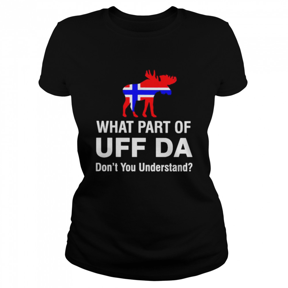 What part of UFF DA dont you understand shirt Classic Women's T-shirt