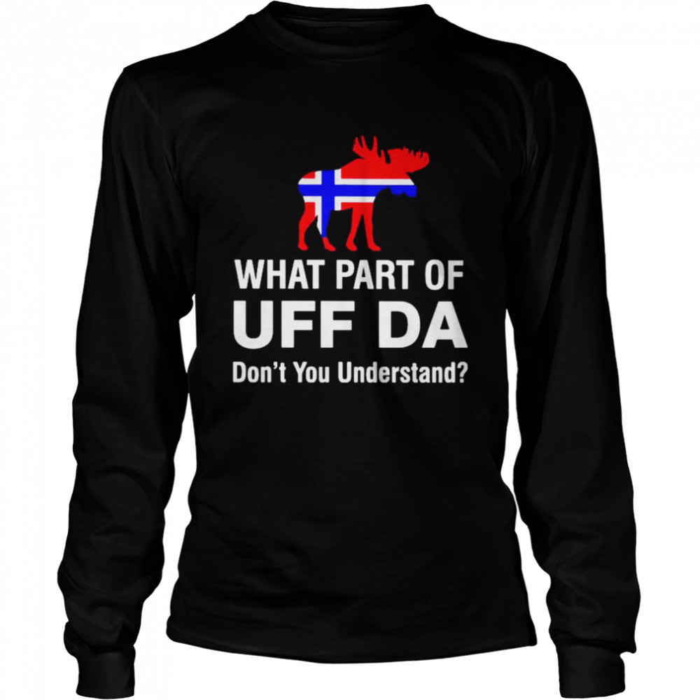 What part of UFF DA dont you understand shirt Long Sleeved T-shirt