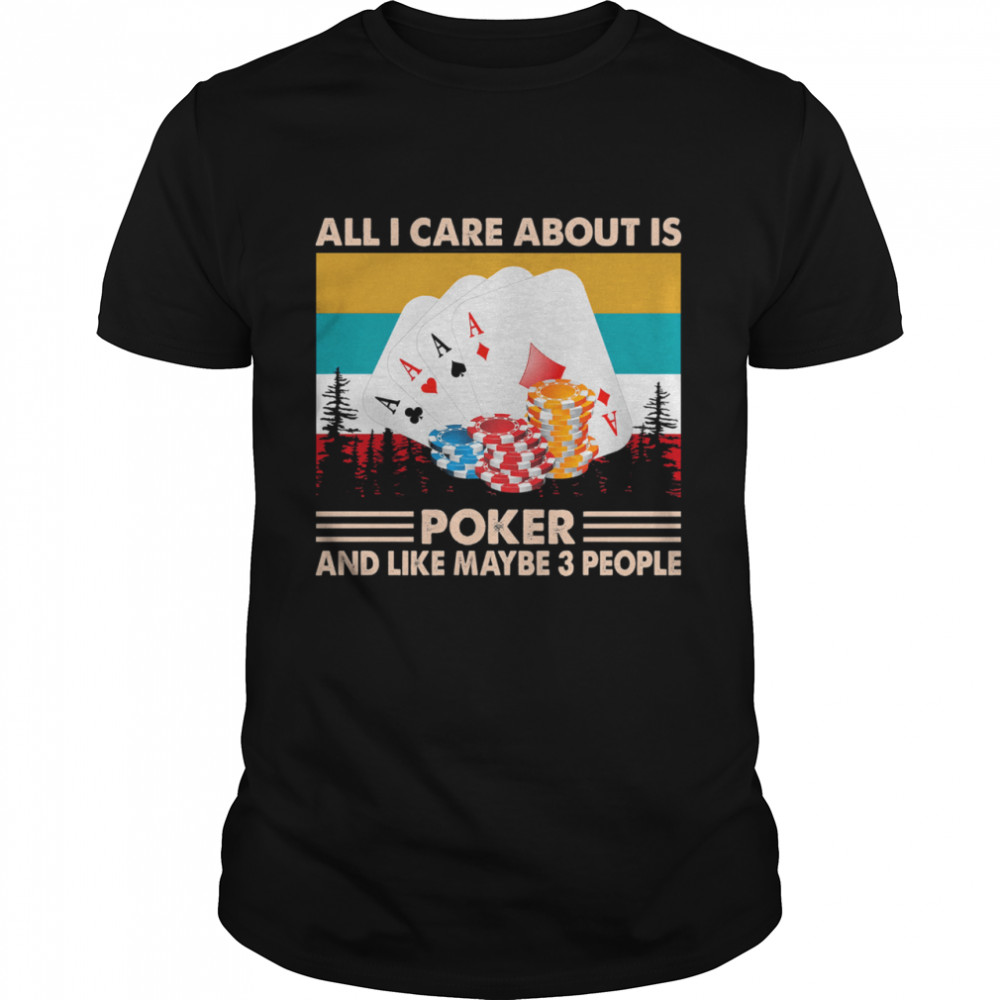 All I care about is poker and like maybe 3 people vintage shirt Classic Men's T-shirt