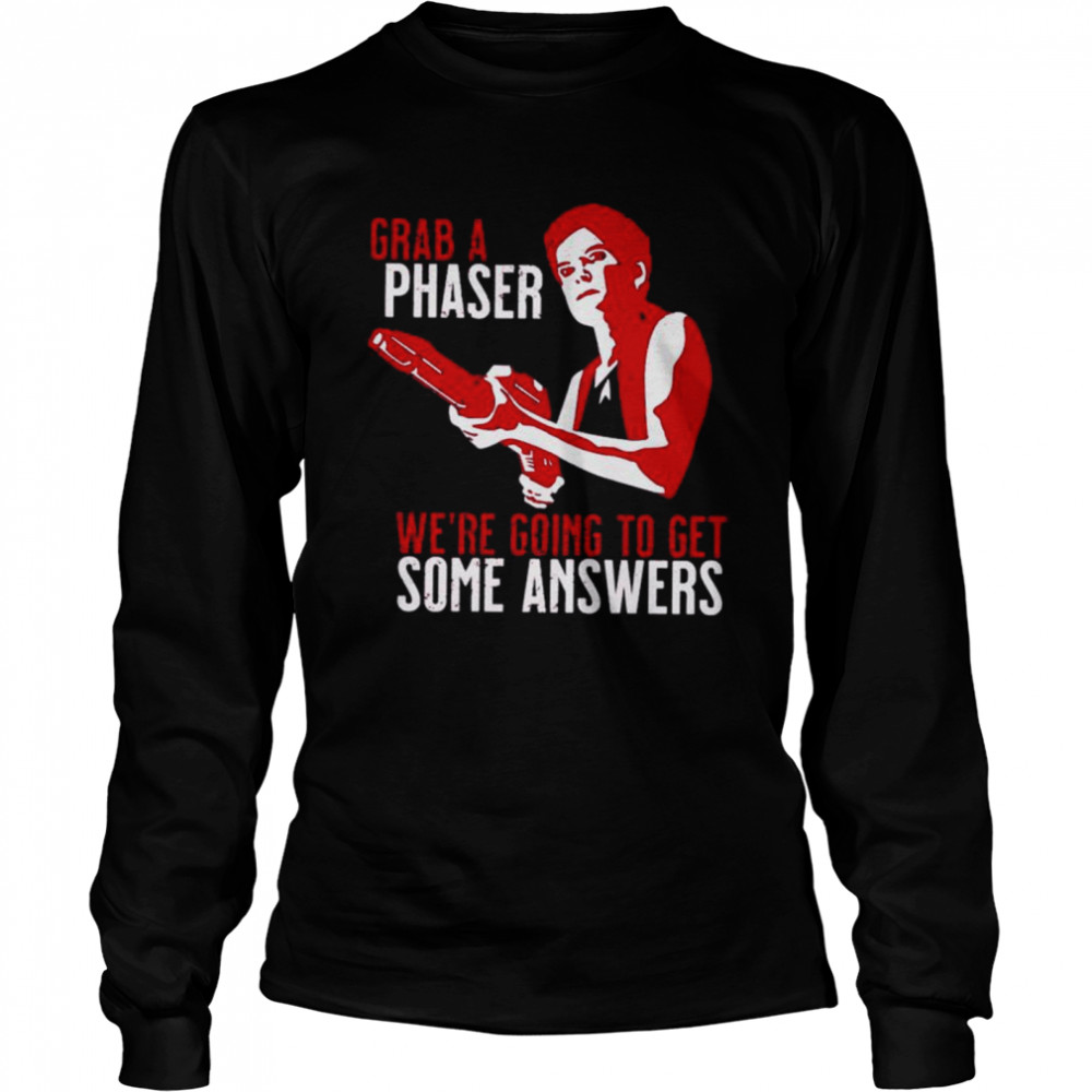 Grab a phaser we’re going get some answers shirt Long Sleeved T-shirt