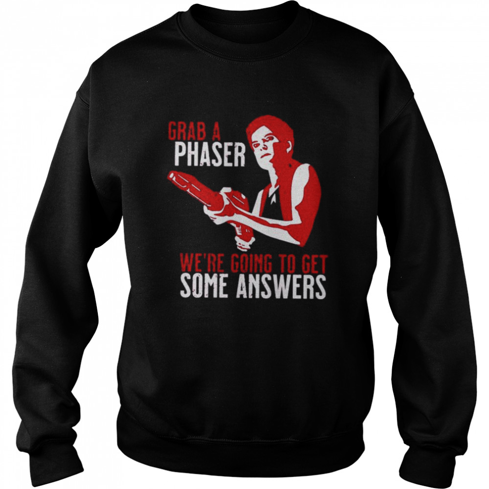 Grab a phaser we’re going get some answers shirt Unisex Sweatshirt