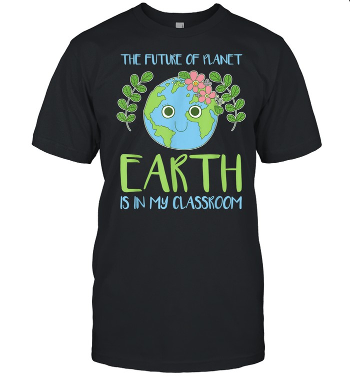 The Future Of Planet Earth Is In My Classroom shirt Classic Men's T-shirt
