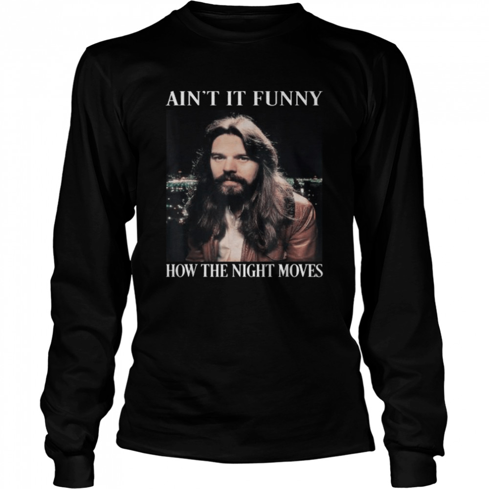 Aint it funny bow the night moves rock and roll legends live forever shirt Long Sleeved T-shirt
