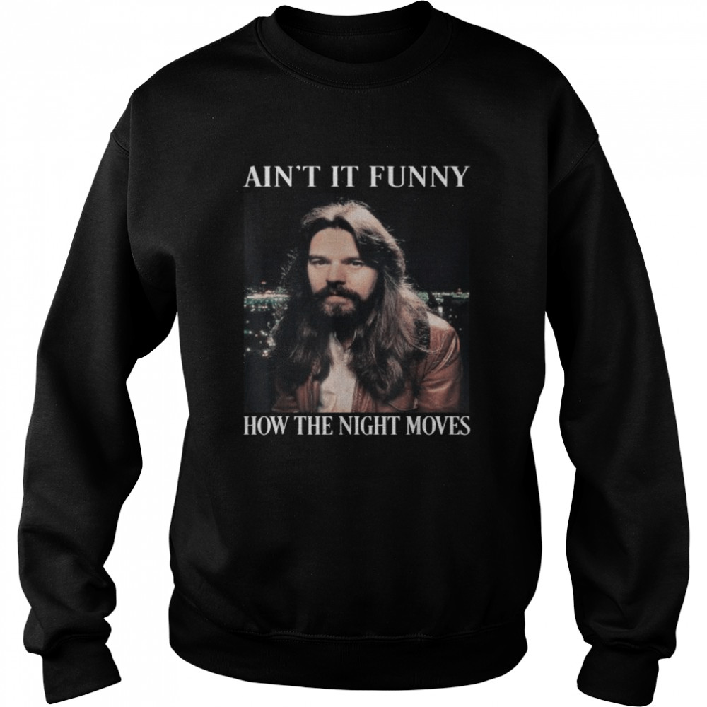 Aint it funny bow the night moves rock and roll legends live forever shirt Unisex Sweatshirt
