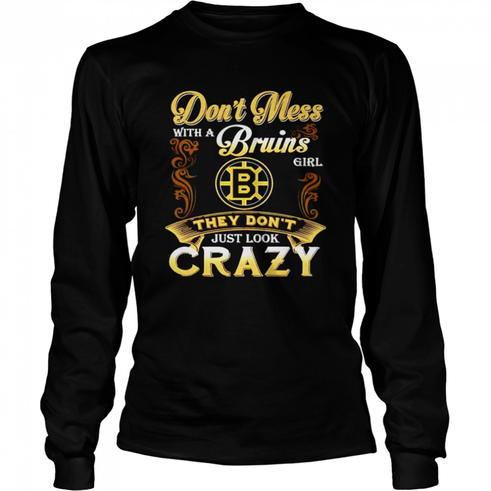 Dont mess with a Bruins girl they dont just look crazy shirt Long Sleeved T-shirt