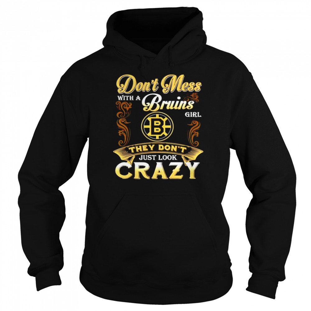 Dont mess with a Bruins girl they dont just look crazy shirt Unisex Hoodie